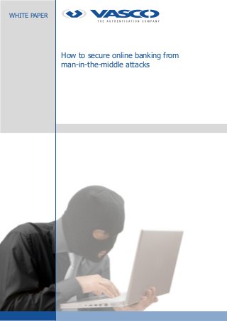 How to secure online banking from
man-in-the-middle attacks
WHITE PAPER
 