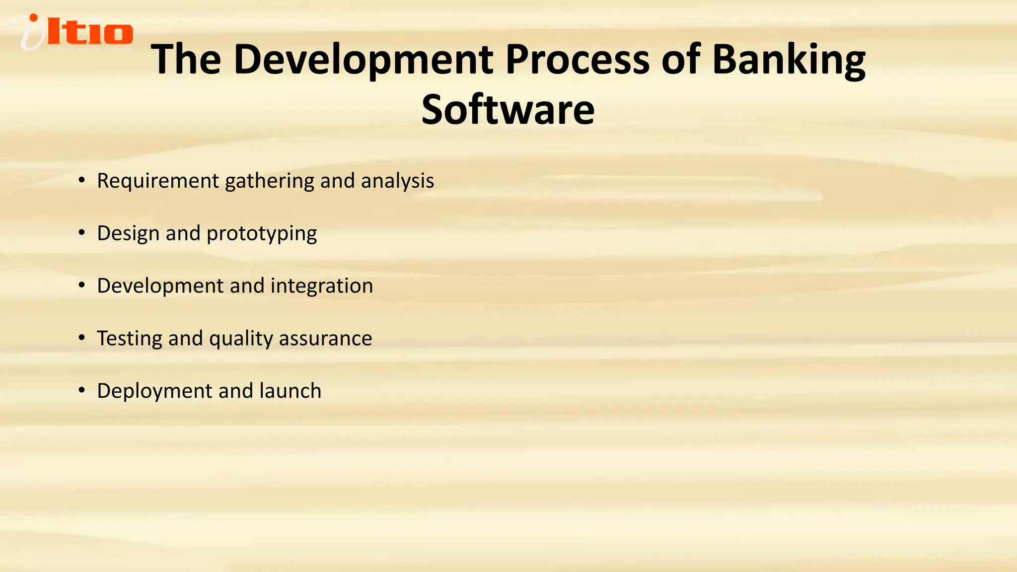 The Development Process of Banking
Software
• Requirement gathering and analysis
• Design and prototyping
• Development and integration
• Testing and quality assurance
• Deployment and launch
 