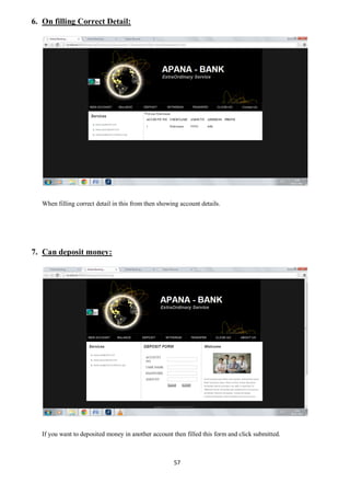57
6. On filling Correct Detail:
When filling correct detail in this from then showing account details.
7. Can deposit money:
If you want to deposited money in another account then filled this form and click submitted.
 