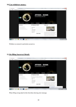 59
10.Can withdraw money:
Withdraw an amount in particular account no.
11.On filling Incorrect Detail:
When filling wrong detail in this from then showing error message.
 