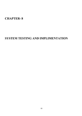 63
CHAPTER- 8
SYSTEM TESTING AND IMPLIMENTATION
 