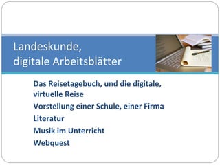 Das Reisetagebuch, und die digitale, virtuelle Reise Vorstellung einer Schule, einer Firma Literatur Musik im Unterricht Webquest Landeskunde,  digitale Arbeitsblätter 