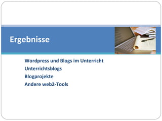 Wordpress und Blogs im Unterricht  Unterrichtsblogs  Blogprojekte Andere web2-Tools Ergebnisse 