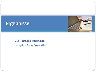 Die Portfolio-Methode Lernplattform "moodle " Ergebnisse 