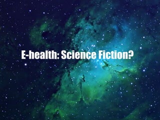 E-health: Science Fiction?
 