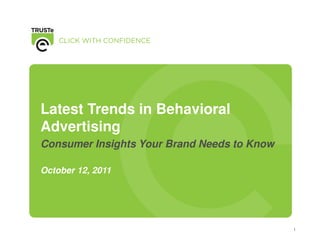 Latest Trends in Behavioral
Advertising
Consumer Insights Your Brand Needs to Know

October 12, 2011




                                             1
 