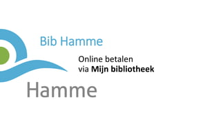 Bib Hamme
Online betalen
via Mijn bibliotheek
 