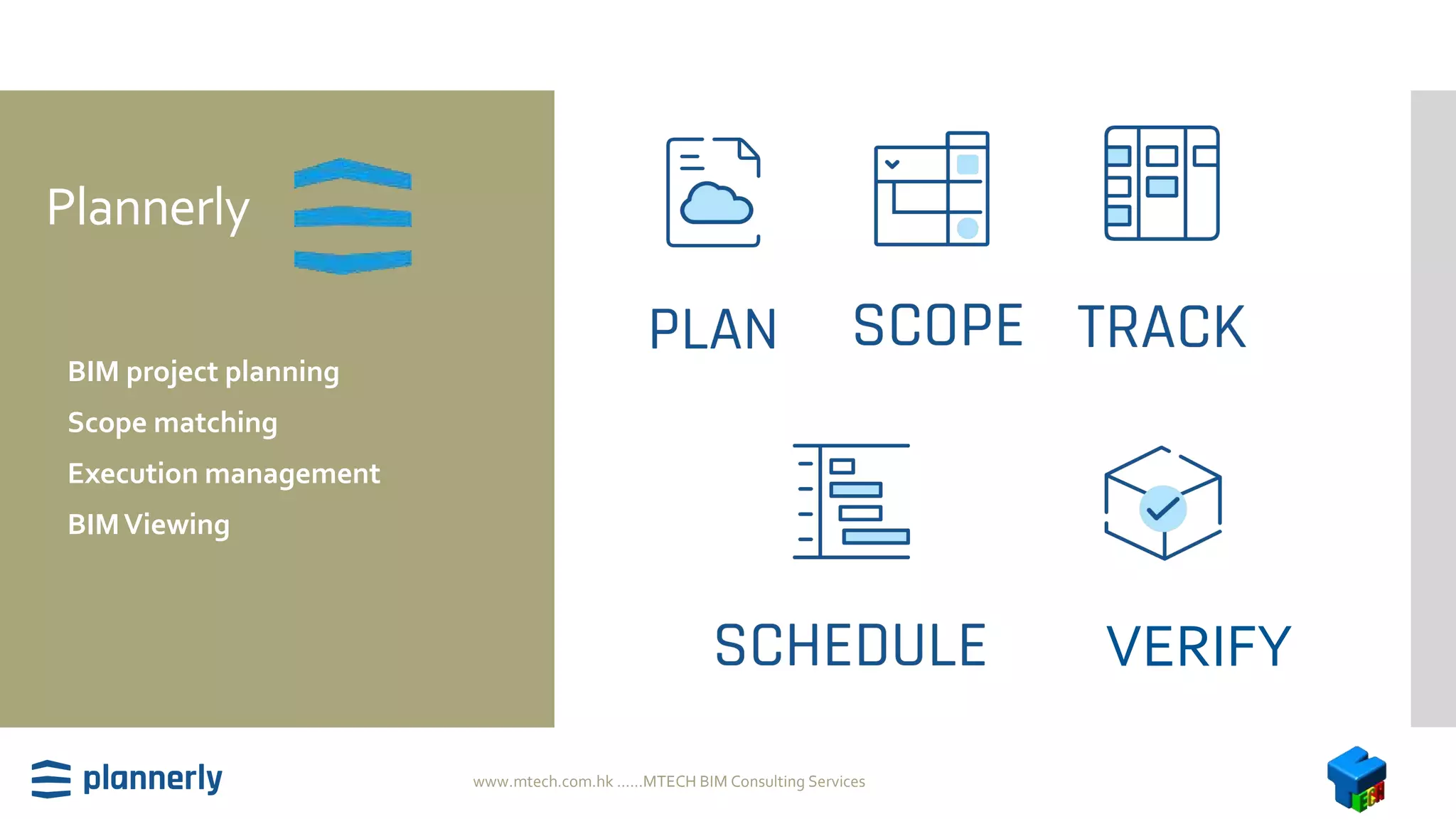 Plannerly
 BIM project planning
 Scope matching
 Execution management
 BIMViewing
www.mtech.com.hk ......MTECH BIM Consulting Services
VERIFY
 
