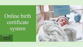Online birth
certificate
system
Group -02
• 2016/ICT/15
• 2016/ICT/43
 