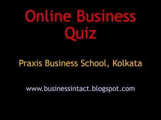 Online Business
      Quiz
Praxis Business School, Kolkata

 www.businessintact.blogspot.com
 