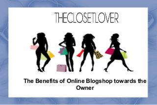 The Benefits of Online Blogshop towards the
Owner
 