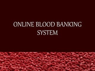 ONLINE BLOOD BANKING
SYSTEM
 