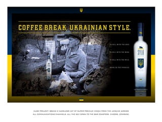 HUGEPROJECT:BRAND ANAMELESSVATOFSUPERPREMIUM VODKAFROM THEUKRAINEACROSS
ALLCOMMUNICATIONSCHANNELS.ALLTHEWAYDOWN TO THEBARCOASTERS.CHEERS,COMRADE.
 