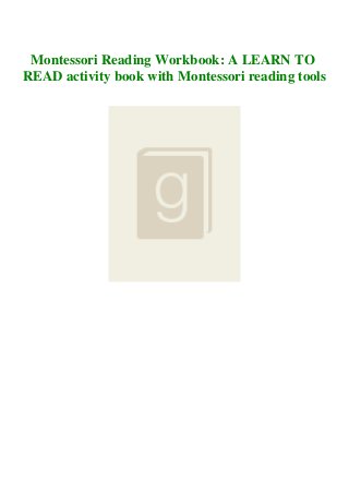 Montessori Reading Workbook: A LEARN TO
READ activity book with Montessori reading tools
 