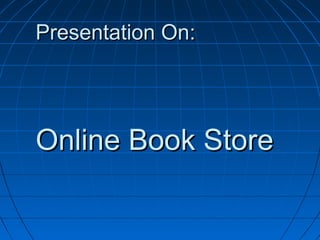 Presentation On:

Online Book Store

 