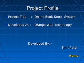 Project Profile


Project Title

:- Online Book Store System



Developed At :- Orange Web Technology

Developed By:Smit Patel
Home

 