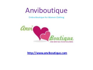 Anviboutique
Online Boutique For Women Clothing

http://www.anviboutique.com

 