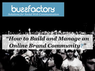 Solutions for Social Web Communication  “How to Build and Manage an  Online Brand Community?”  