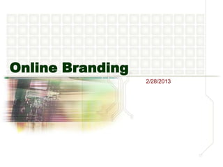 Online Branding
                  2/28/2013
 