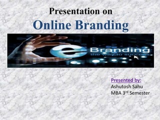 Presentation on
Online Branding
Presented by:
Ashutosh Sahu
MBA 3rd Semester
 