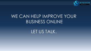 WE CAN HELP IMPROVE YOUR
BUSINESS ONLINE
LET US TALK.