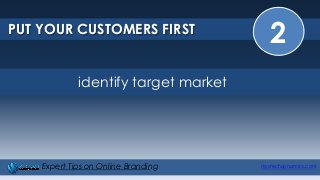 2PUT YOUR CUSTOMERS FIRST
mystechdynamics.comExpert Tips on Online Branding
identify target market
