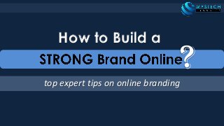 top expert tips on online branding
How to Build a
?
 