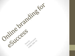 Online branding for eSuccess Done by m.Santoshanand Ii MBA, DMS- PU 