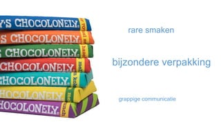 rare smaken
grappige communicatie
bijzondere verpakking
 