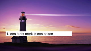 1. een sterk merk is een baken
 