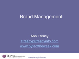 Brand Management


      Ann Treacy
atreacy@treacyinfo.com
www.byteoftheweek.com


    www.treacyinfo.com
 