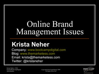 Online Brand Management Issues Krista Neher Company:  www.bootcampdigital.com Blog:  www.themarketess.com Email: krista@themarketess.com Twitter: @kristaneher 