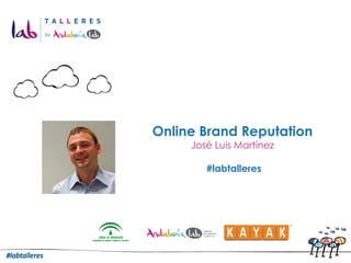 Online Brand Reputation
     José Luis Martínez

        #labtalleres
 