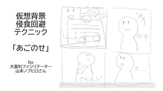 仮想背景
侵食回避
テクニック
「あごのせ」
by
大喜利ファシリテーター
山本ノブヒロさん
 