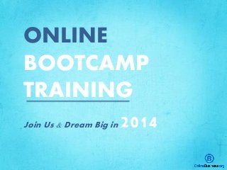 ONLINE
BOOTCAMP
TRAINING
Join Us & Dream Big in 2014

 