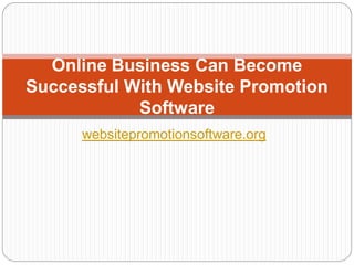 Online Business Can Become
Successful With Website Promotion
            Software
      websitepromotionsoftware.org
 