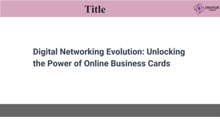Title
Digital Networking Evolution: Unlocking
the Power of Online Business Cards
 