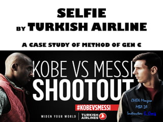 SELFIE
BY TURKISH AIRLINE

A CASE STUDY OF METHOD OF GEN C
 
CHEN Mengna
MBA 2A
Instructor: E. Craig
 