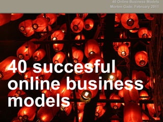40 Online Business Models
           Morten Gade, February 2011




40 succesful
online business
models
 