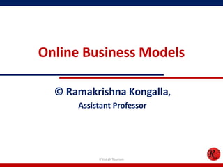 Online Business Models
© Ramakrishna Kongalla,
Assistant Professor
R'tist @ Tourism
 