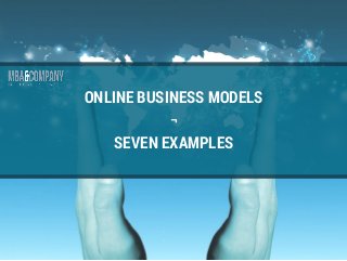 ONLINE BUSINESS MODELS
¬
SEVEN EXAMPLES
 