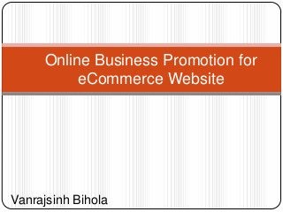 Online Business Promotion for
eCommerce Website

Vanrajsinh Bihola

 
