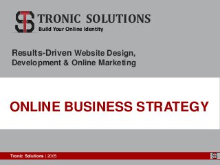 ONLINE BUSINESS STRATEGY
Results-Driven Website Design,
Development & Online Marketing
TRONIC SOLUTIONS
Build Your Online Identity
Tronic Solutions | 2005
 