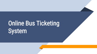 Online Bus Ticketing
System
 