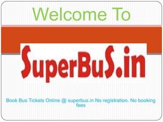 Welcome To



Book Bus Tickets Online @ superbus.in No registration. No booking
                             fees
 
