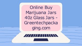 Online Buy
Marijuana Jars
40z Glass Jars -
Greentechpacka
ging.com
 