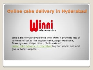 Online cake delivery in Hyderabad
send cake to your loved once with Winni it provides lots of
varieties of cakes like Eggless cake, Sugar free cake,
Drawing cake, shape cake , photo cake etc.
online cake delivery in Hyderabad to your special one and
give a sweet surprise..
 