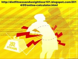 http://dietfitnessandweightloss101.blogspot.com/201
4/05/online-calculator.html
 