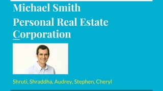 Michael Smith
Personal Real Estate
Corporation
Shruti, Shraddha, Audrey, Stephen, Cheryl
 