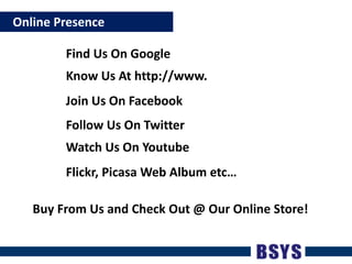 OnlinePresenceFind Us On GoogleKnow Us At http://www.Join Us On FacebookFollow Us On TwitterWatch Us On YoutubeFlickr, Picasa Web Album etc…Buy From Us and Check Out @ Our Online Store!